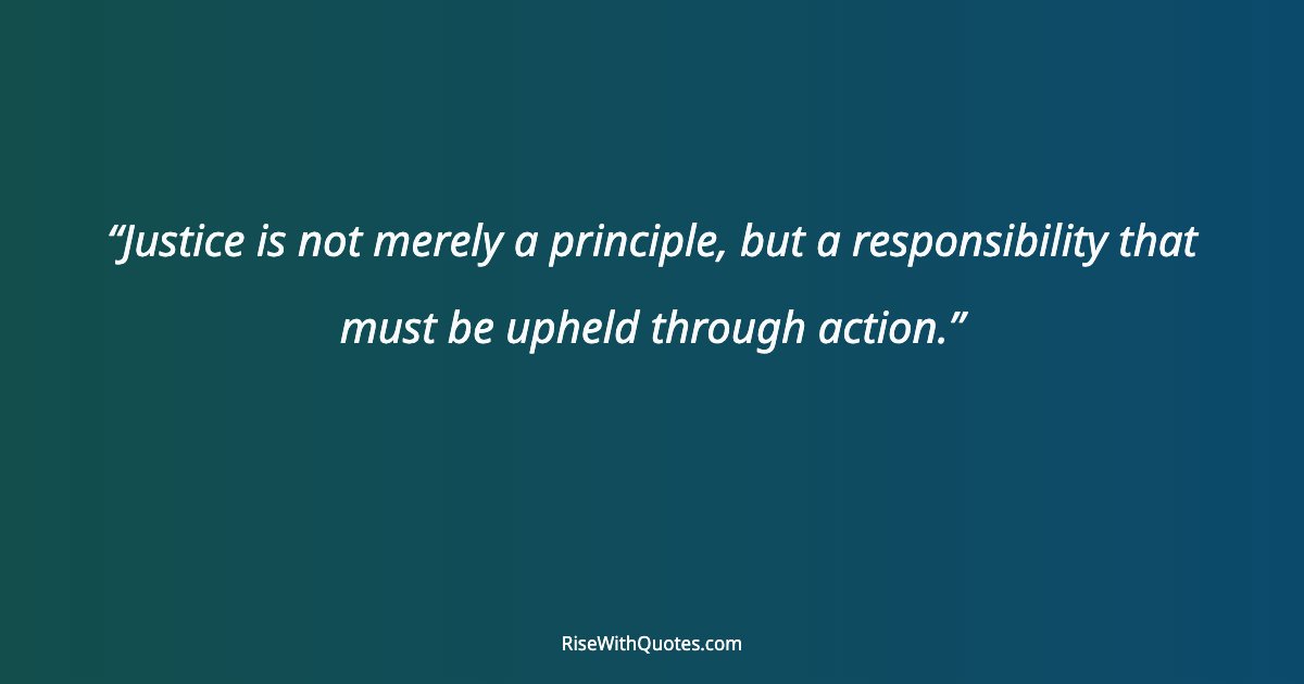 Justice is not merely a principle, but a responsibility that must be upheld through action.