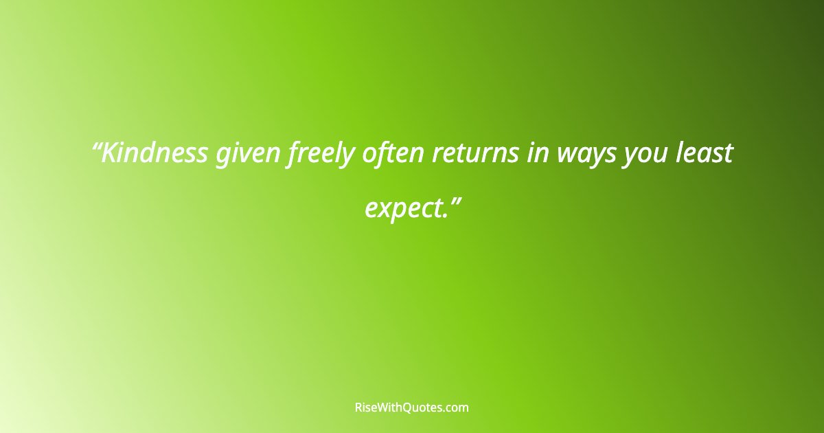 Kindness given freely often returns in ways you least expect.