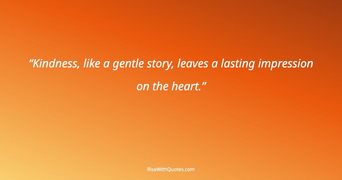 Kindness, like a gentle story, leaves a lasting impression on the heart.