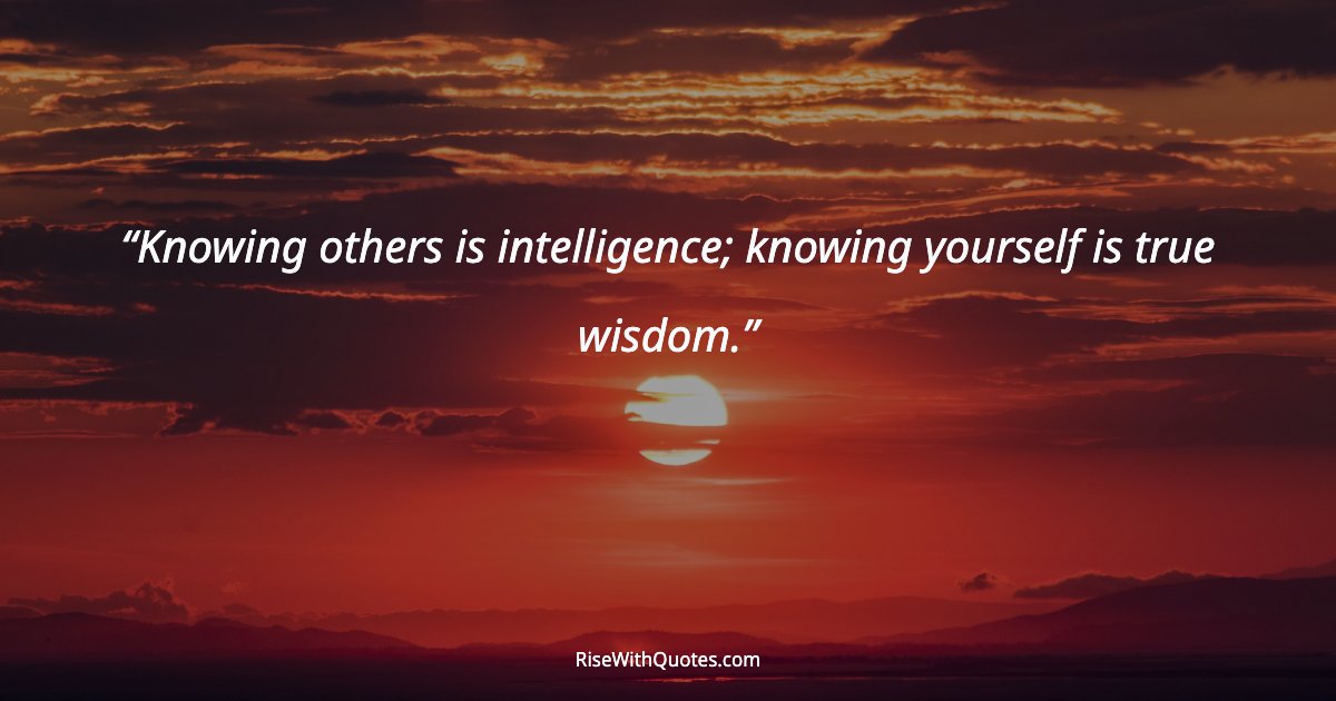 Knowing others is intelligence; knowing yourself is true wisdom.
