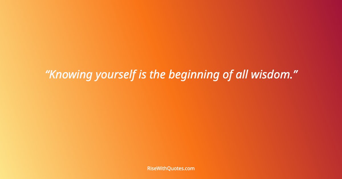 Knowing yourself is the beginning of all wisdom.
