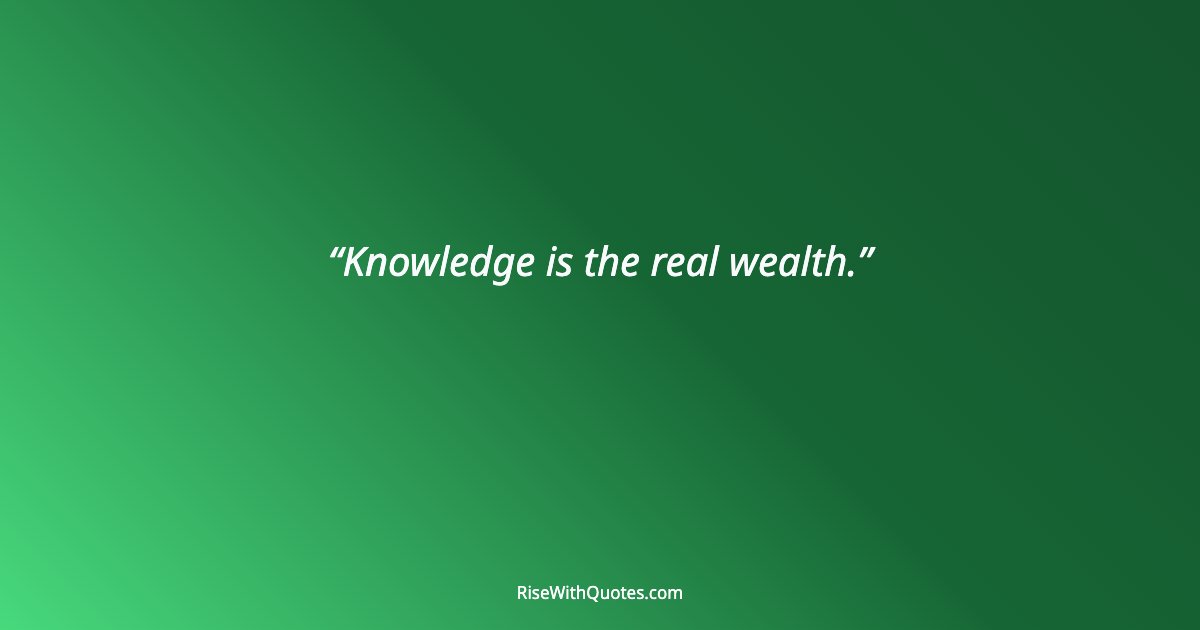 Knowledge is the real wealth.
