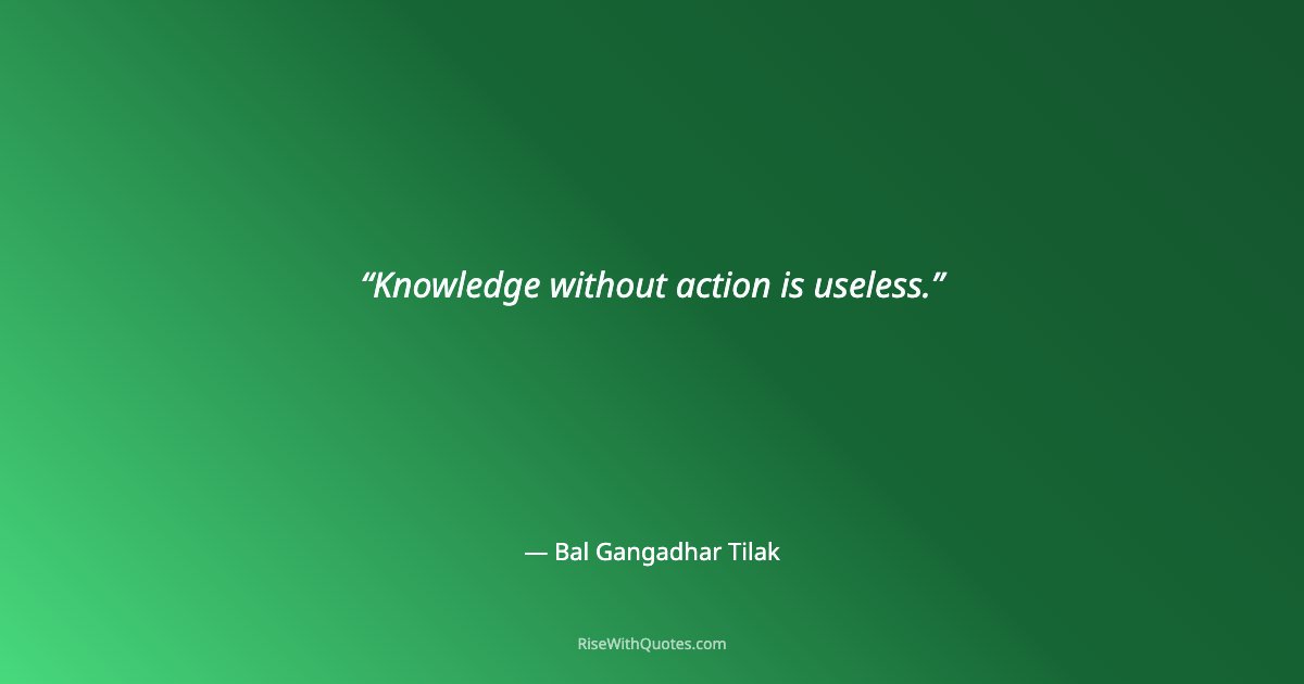 Knowledge without action is useless.