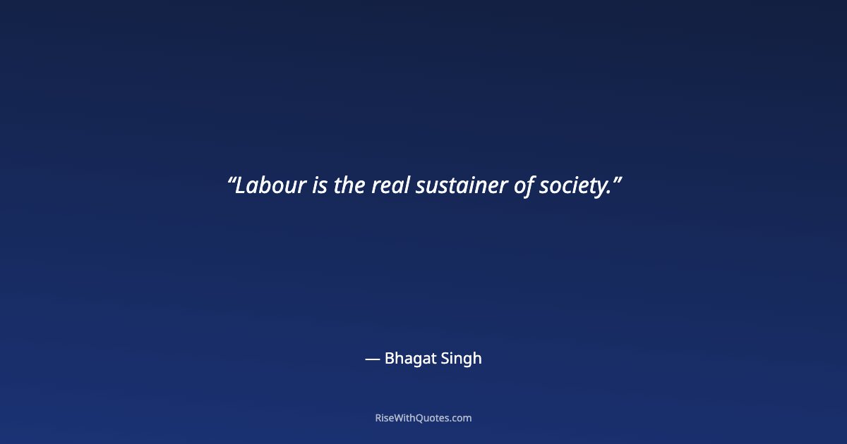 Labour is the real sustainer of society.