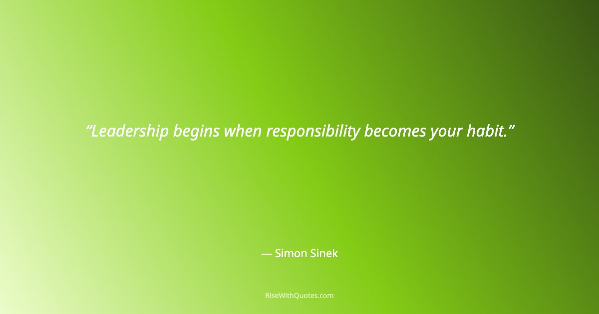 Leadership begins when responsibility becomes your habit.