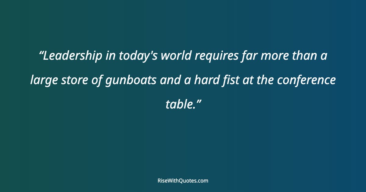 Leadership in today's world requires far more than a large store of gunboats and a hard fist at the conference table.