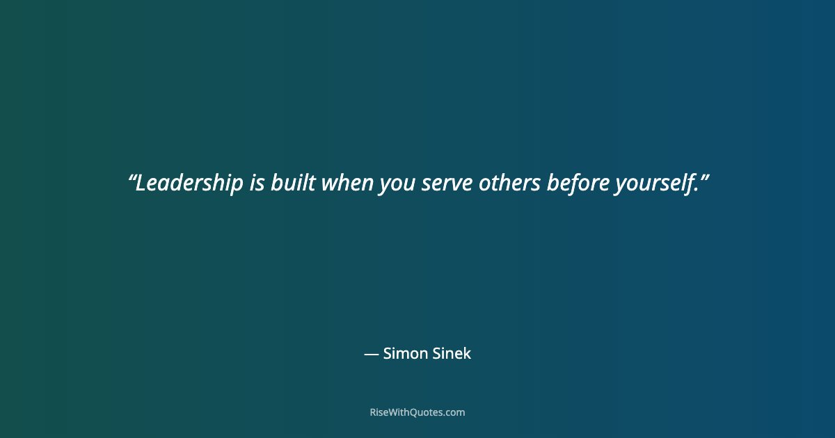 Leadership is built when you serve others before yourself.