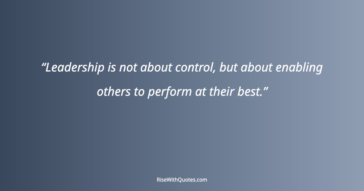 Leadership is not about control, but about enabling others to perform at their best.
