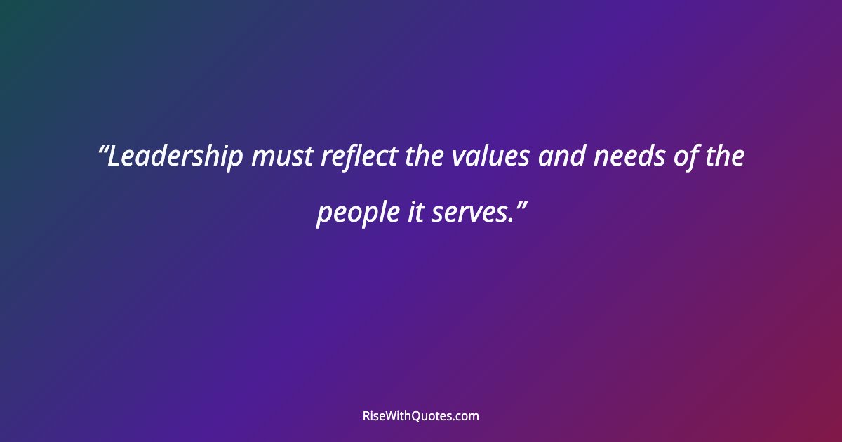 Leadership must reflect the values and needs of the people it serves.