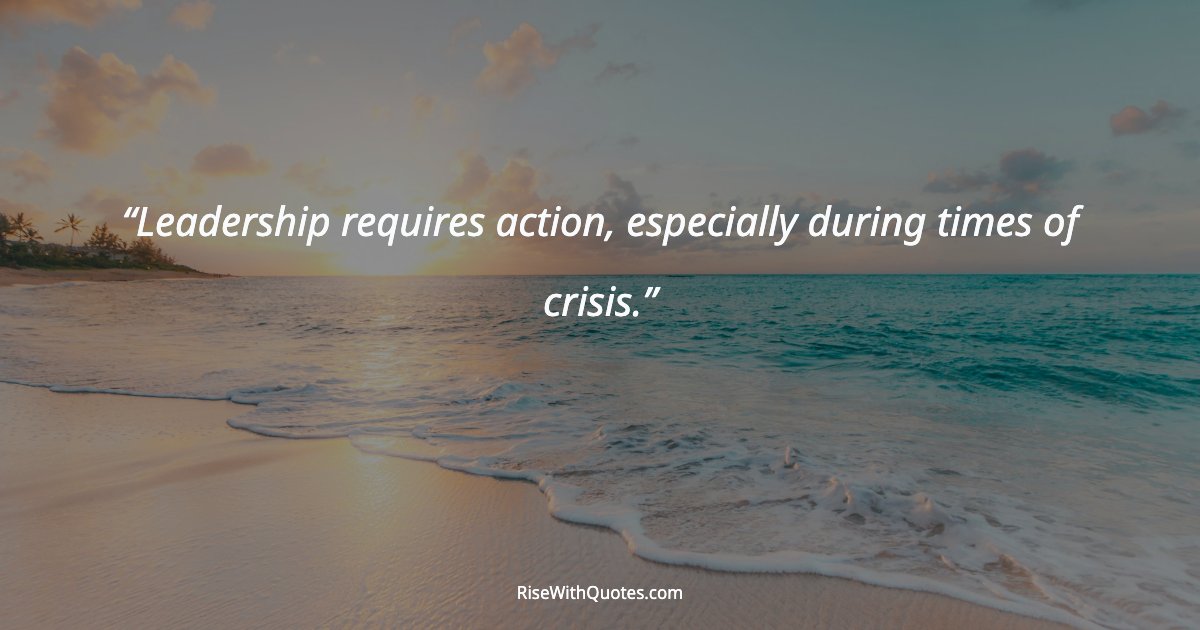 Leadership requires action, especially during times of crisis.