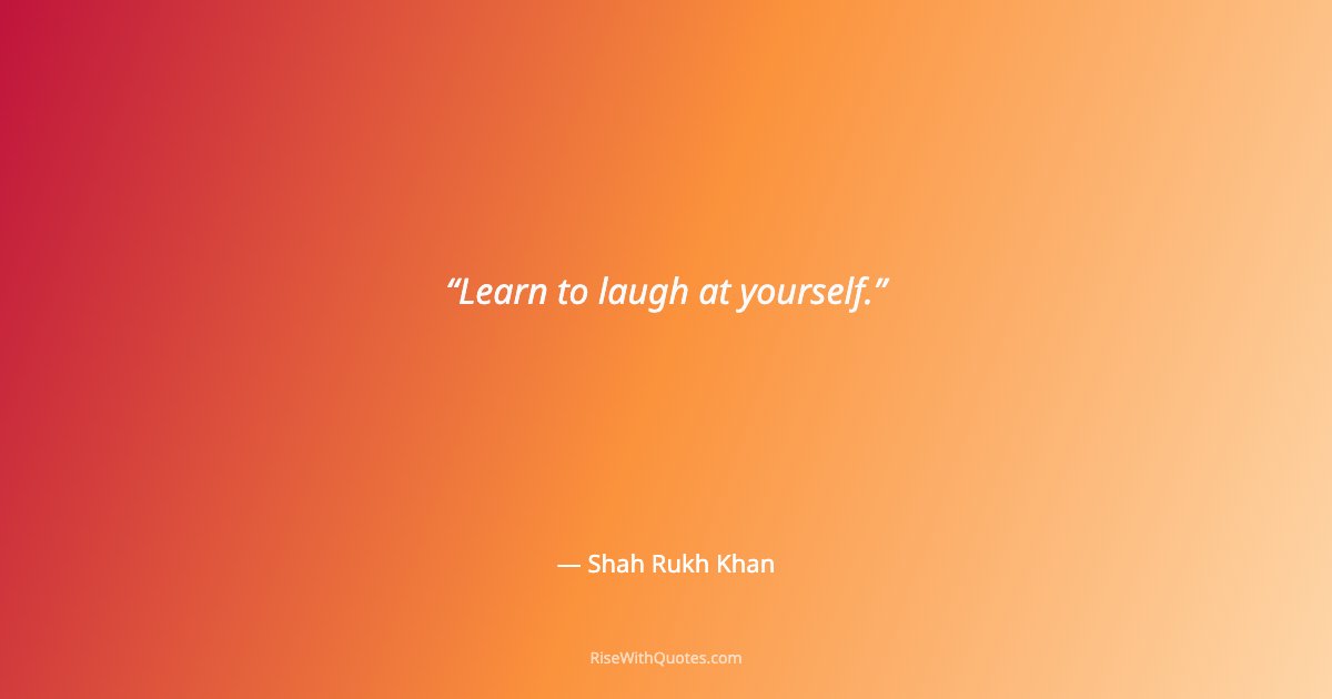 Learn to laugh at yourself.