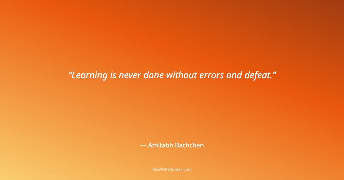 Learning is never done without errors and defeat.
