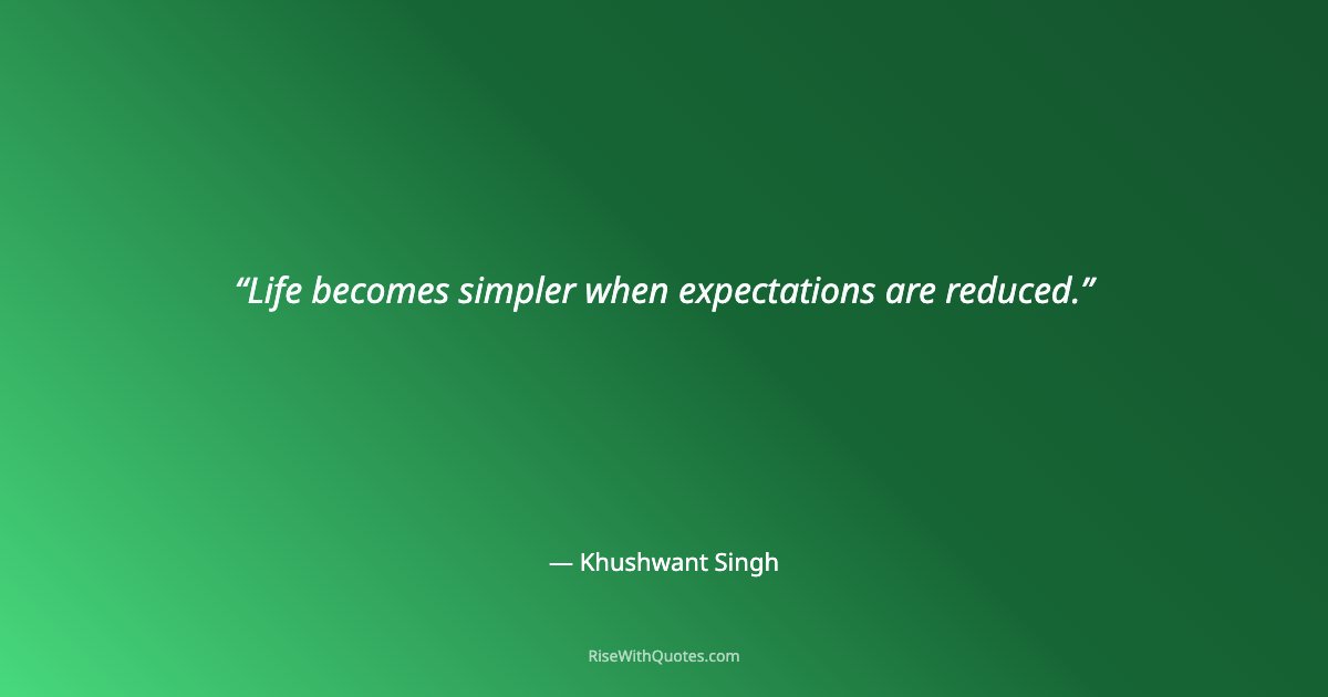 Life becomes simpler when expectations are reduced.