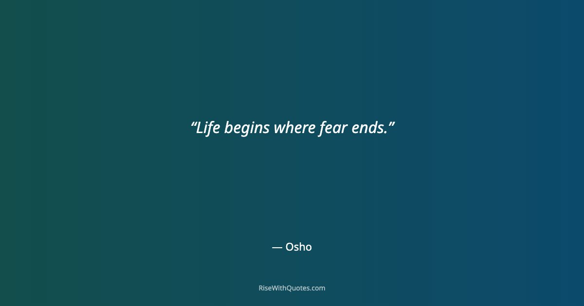 Life begins where fear ends.