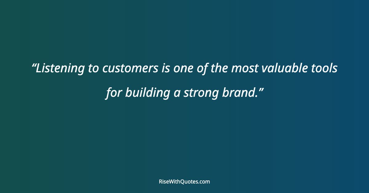 Listening to customers is one of the most valuable tools for building a strong brand.