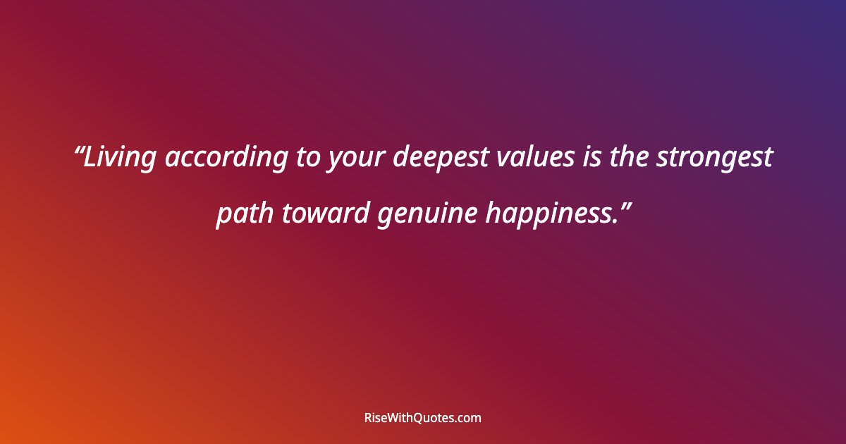 Living according to your deepest values is the strongest path toward genuine happiness.