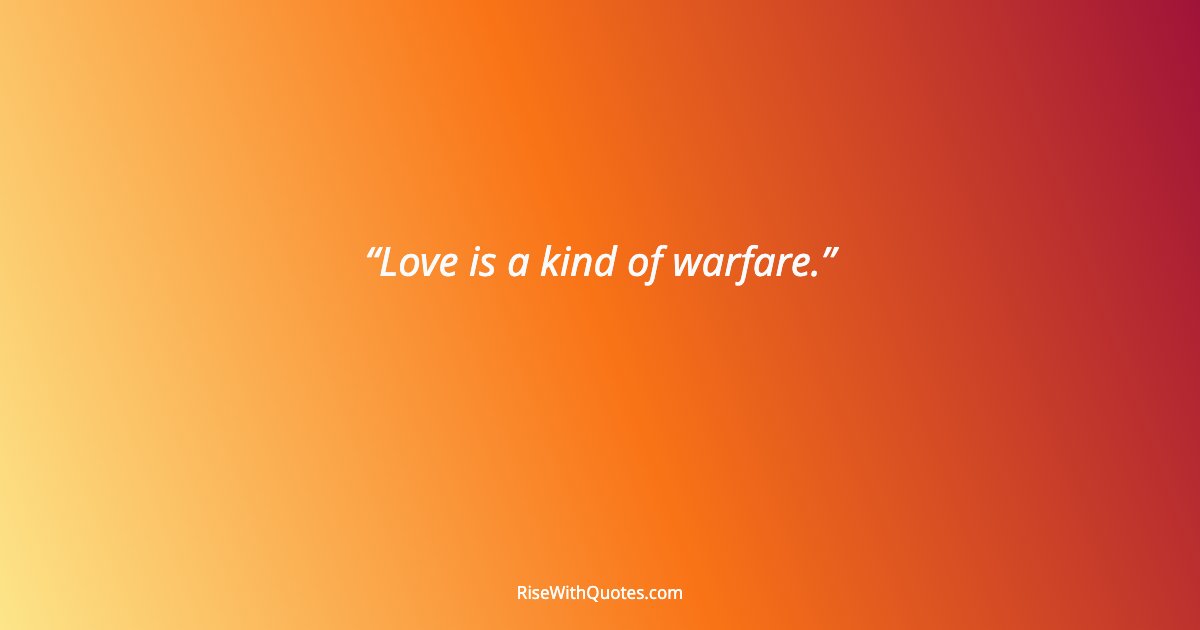 Love is a kind of warfare.