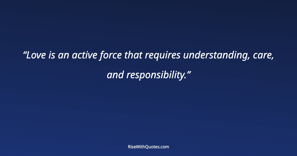 Love is an active force that requires understanding, care, and responsibility.