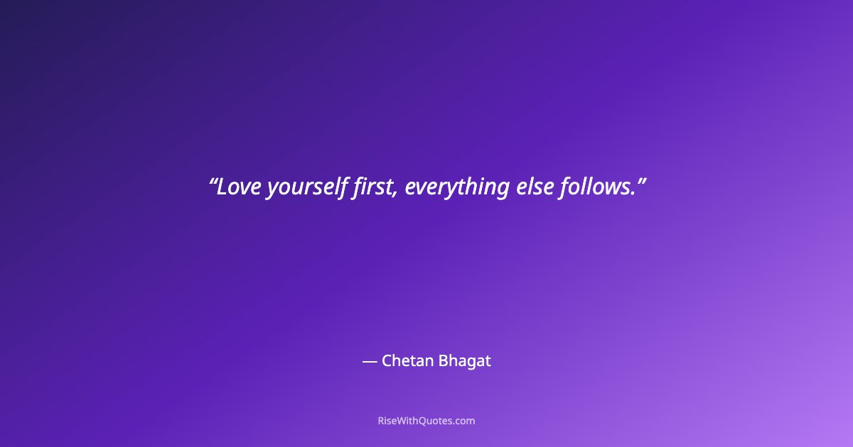 Love yourself first, everything else follows.