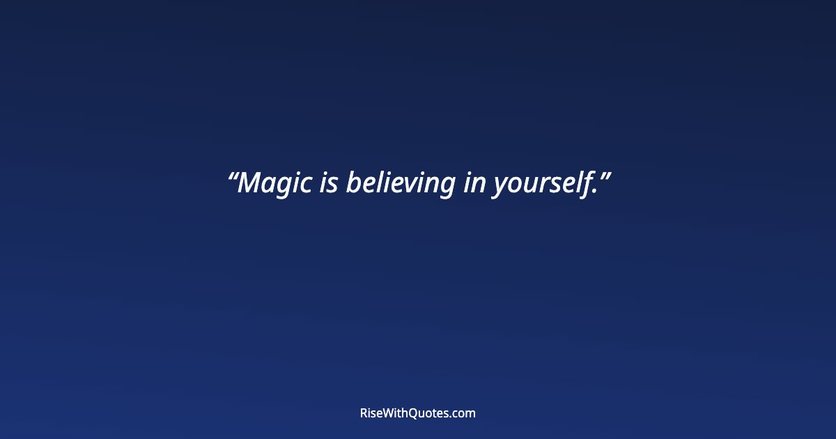 Magic is believing in yourself.