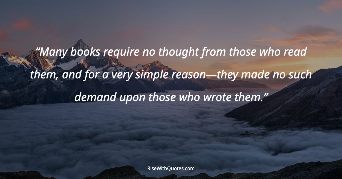 Many books require no thought from those who read them, and for a very simple reason—they made no such demand upon those who wrote them.