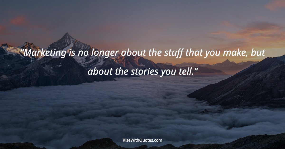 Marketing is no longer about the stuff that you make, but about the stories you tell.