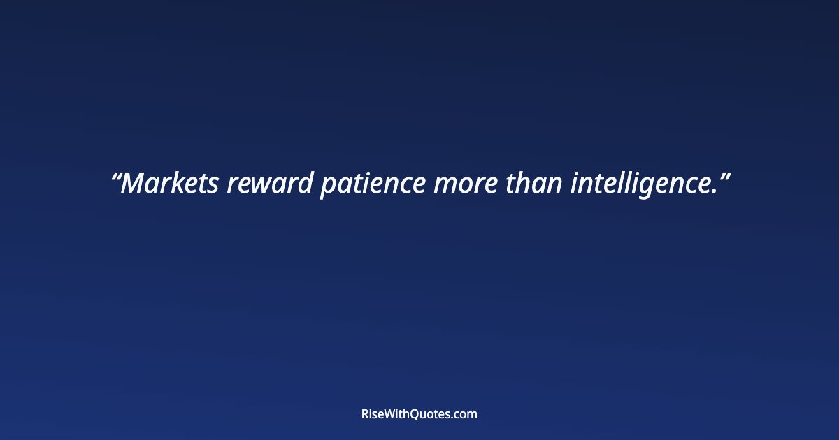 Markets reward patience more than intelligence.