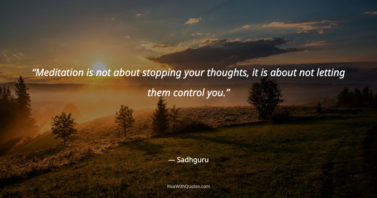 Meditation is not about stopping your thoughts, it is about not letting them control you.