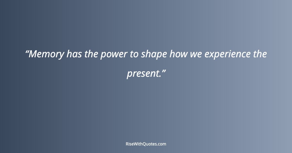 Memory has the power to shape how we experience the present.