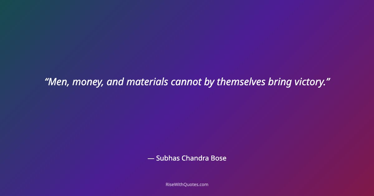 Men, money, and materials cannot by themselves bring victory.