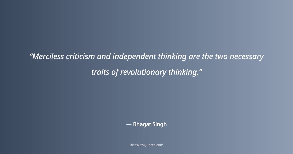 Merciless criticism and independent thinking are the two necessary traits of revolutionary thinking.