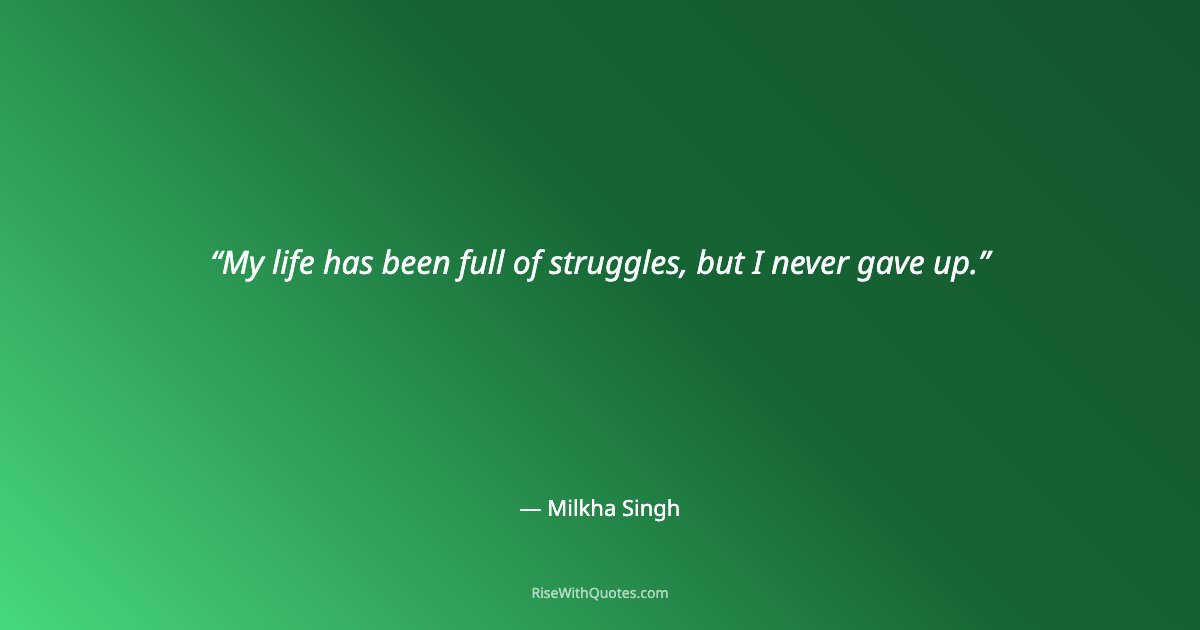 My life has been full of struggles, but I never gave up.