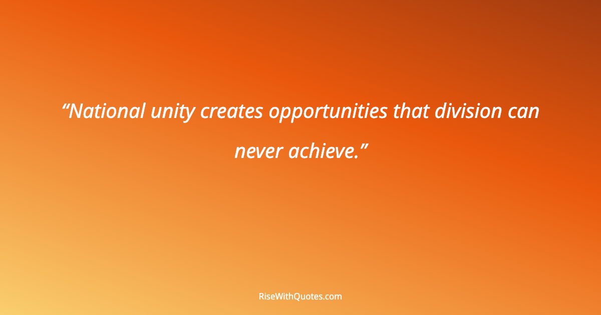 National unity creates opportunities that division can never achieve.