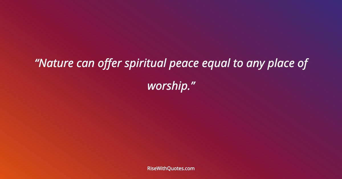 Nature can offer spiritual peace equal to any place of worship.