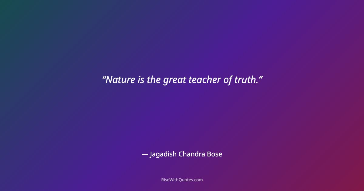 Nature is the great teacher of truth.