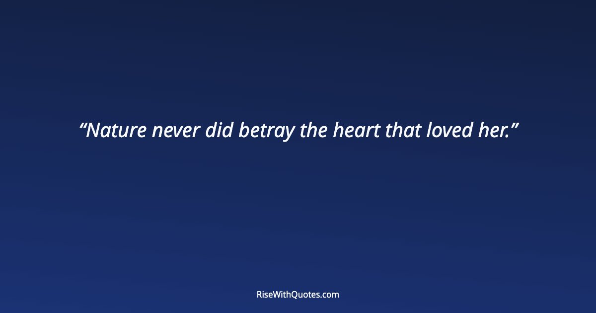 Nature never did betray the heart that loved her.
