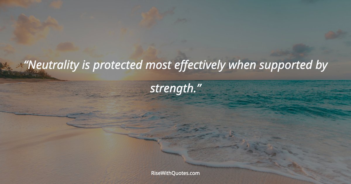 Neutrality is protected most effectively when supported by strength.
