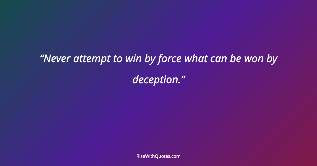 Never attempt to win by force what can be won by deception.
