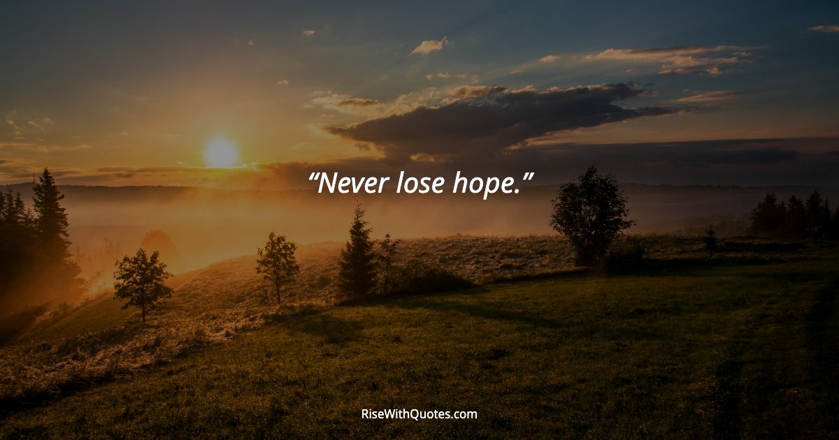 Never lose hope.