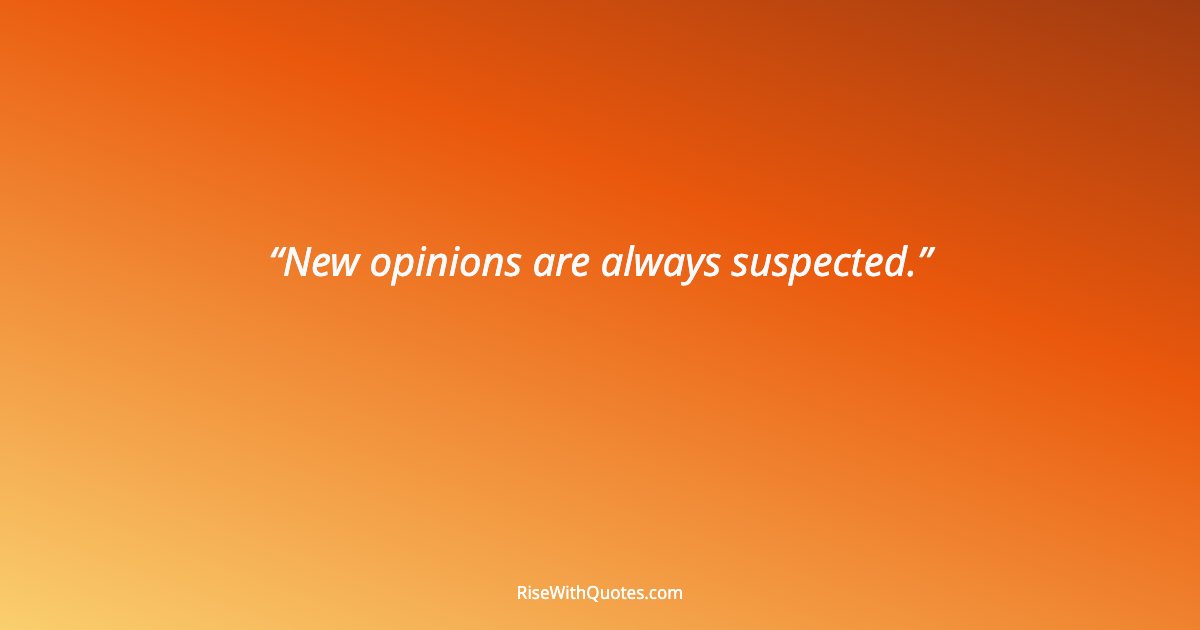 New opinions are always suspected.