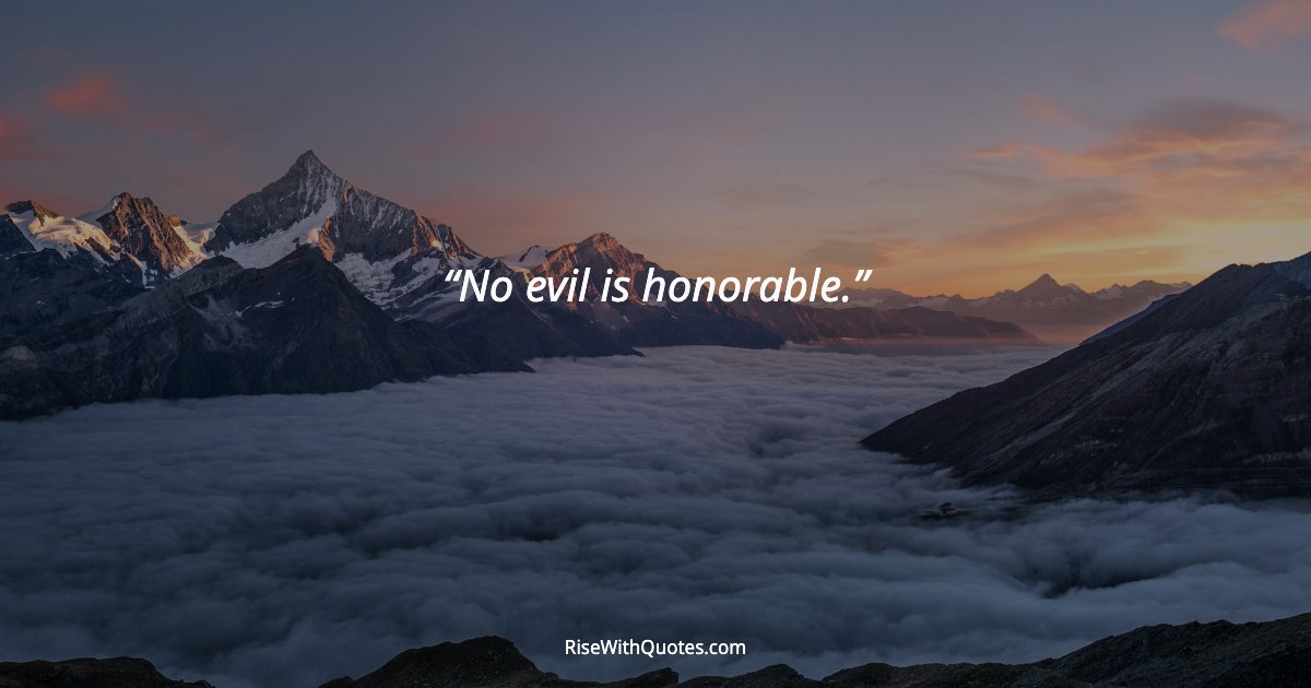 No evil is honorable.