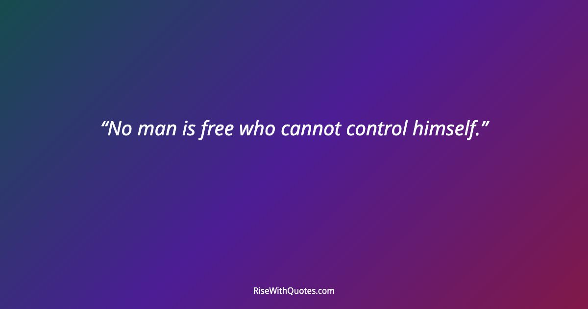 No man is free who cannot control himself.