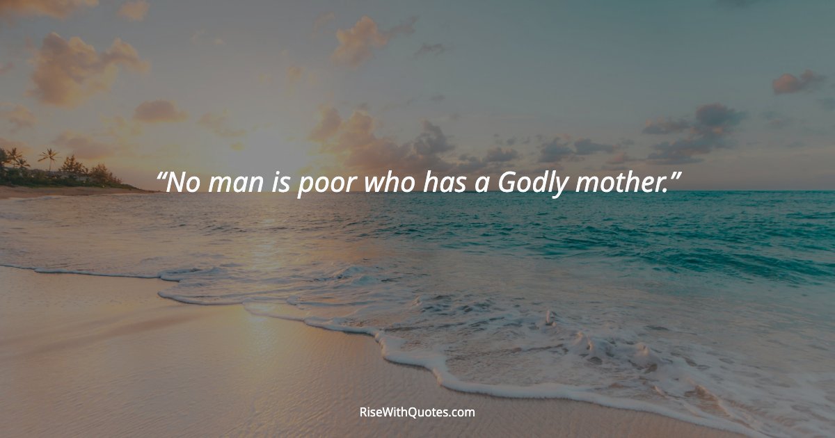No man is poor who has a Godly mother.