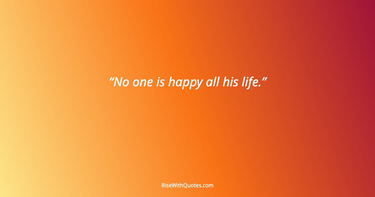 No one is happy all his life.