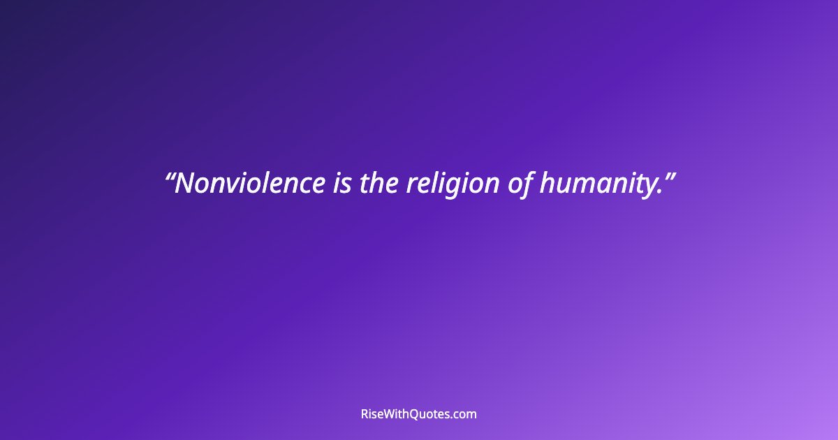 Nonviolence is the religion of humanity.