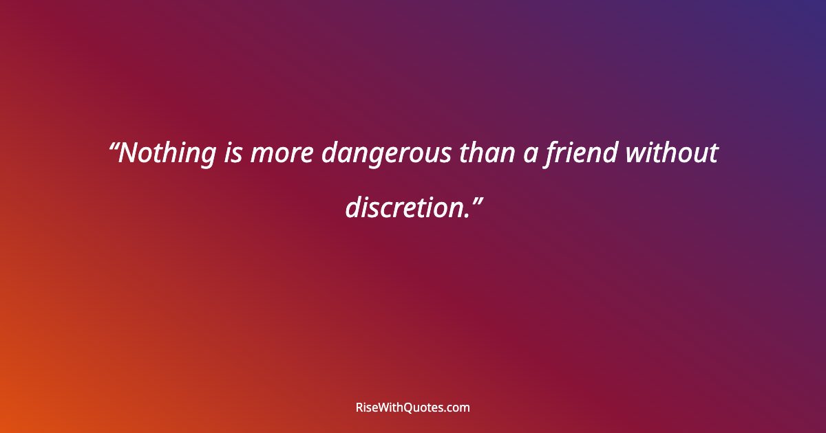 Nothing is more dangerous than a friend without discretion.
