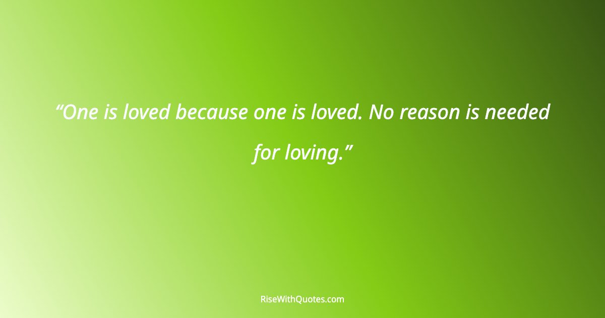 One is loved because one is loved. No reason is needed for loving.