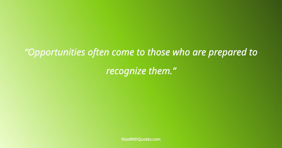 Opportunities often come to those who are prepared to recognize them.