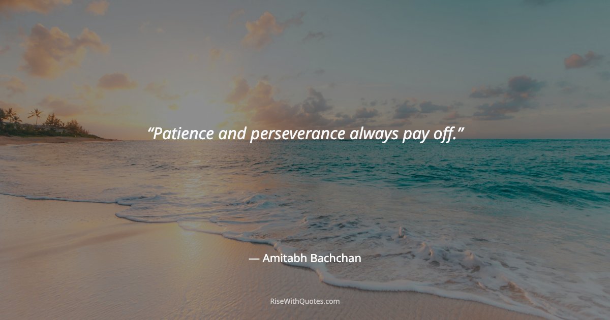 Patience and perseverance always pay off.