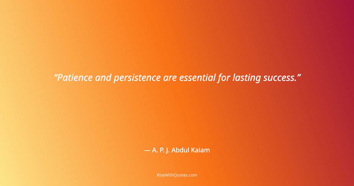 Patience and persistence are essential for lasting success.